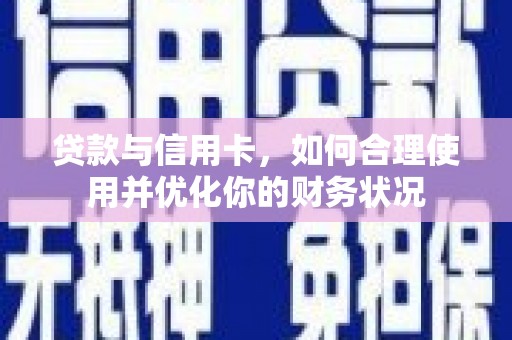 拜泉贷款与信用卡，如何合理使用并优化你的财务状况