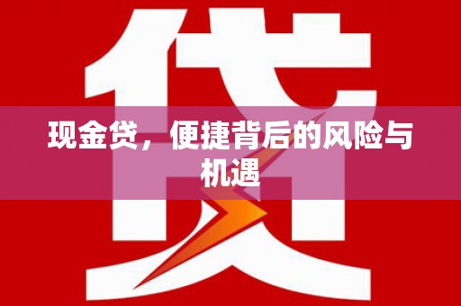 拜泉现金贷，便捷背后的风险与机遇