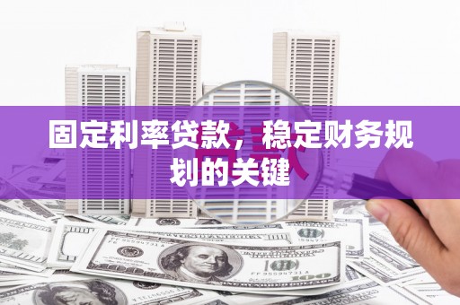 拜泉固定利率贷款，稳定财务规划的关键