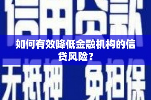 拜泉如何有效降低金融机构的信贷风险？