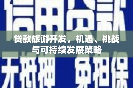 拜泉贷款旅游开发，机遇、挑战与可持续发展策略