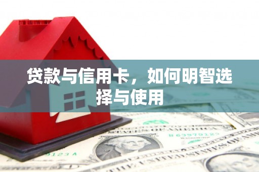 拜泉贷款与信用卡，如何明智选择与使用