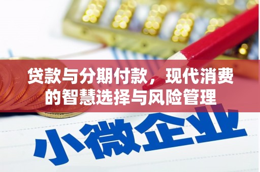 拜泉贷款与分期付款，现代消费的智慧选择与风险管理
