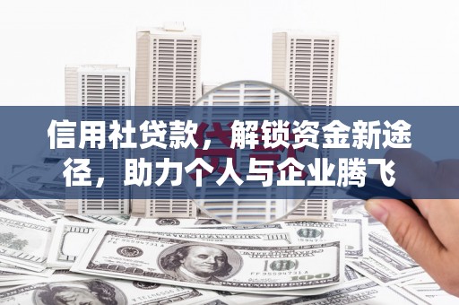 拜泉信用社贷款，解锁资金新途径，助力个人与企业腾飞