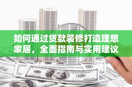 拜泉如何通过贷款装修打造理想家居，全面指南与实用建议