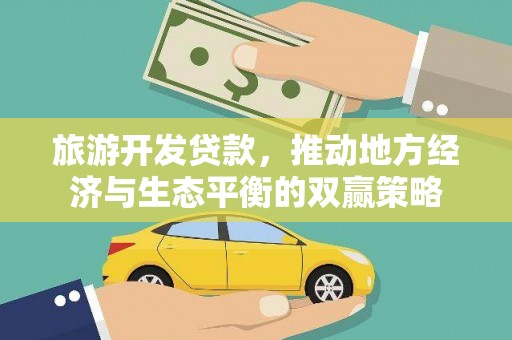 拜泉旅游开发贷款，推动地方经济与生态平衡的双赢策略