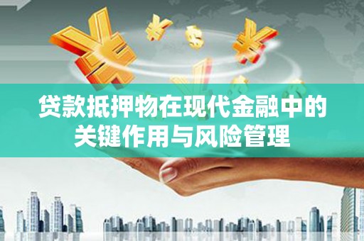 拜泉贷款抵押物在现代金融中的关键作用与风险管理