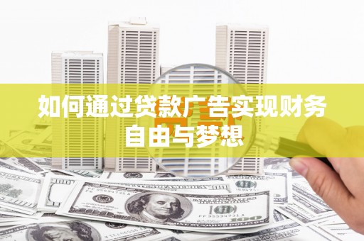 拜泉如何通过贷款广告实现财务自由与梦想
