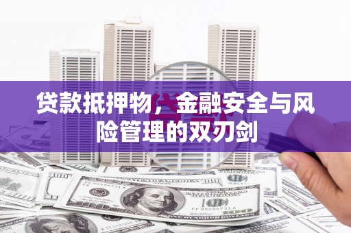 拜泉贷款抵押物，金融安全与风险管理的双刃剑