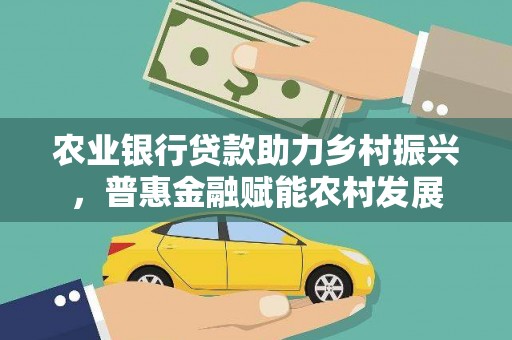 拜泉农业银行贷款助力乡村振兴，普惠金融赋能农村发展